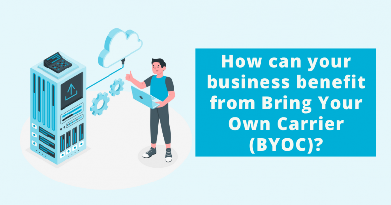 How can your business benefit from bring your own carrier - byoc